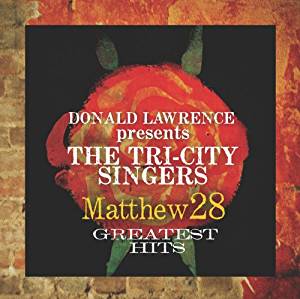 Matthew 28: Greatest Hits CD - Donald Lawrence Presents The Tri-City Singers
